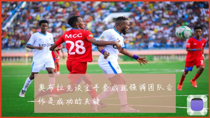 奥布拉克谈金手套成就强调团队合作是成功的关键