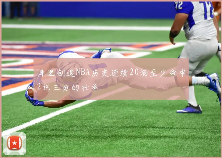 库里创造NBA历史连续20场至少命中2记三分的壮举