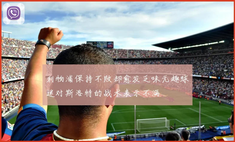 利物浦保持不败却愈发乏味无趣球迷对斯洛特的战术表示不满