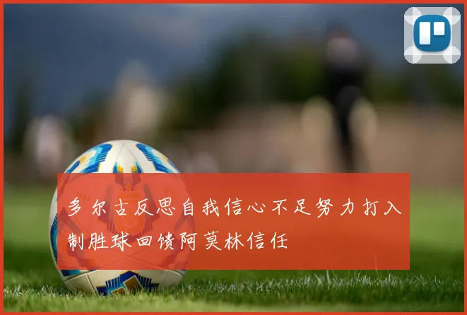 多尔古反思自我信心不足努力打入制胜球回馈阿莫林信任