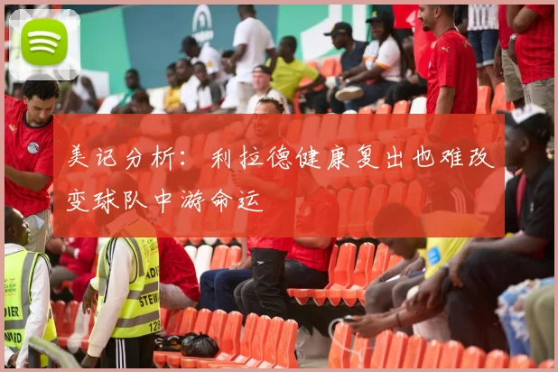 美记分析：利拉德健康复出也难改变球队中游命运