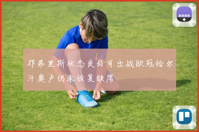 邓弗里斯状态良好可出战欧冠恰尔汗奥卢仍未恢复缺席